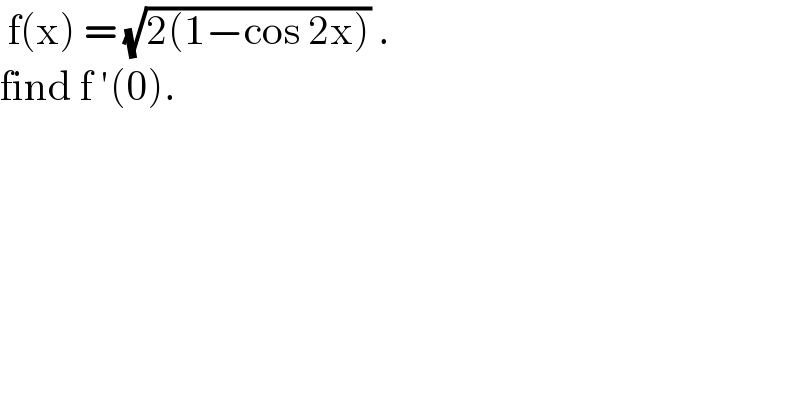  f(x) = (√(2(1−cos 2x))) .  find f ′(0).  