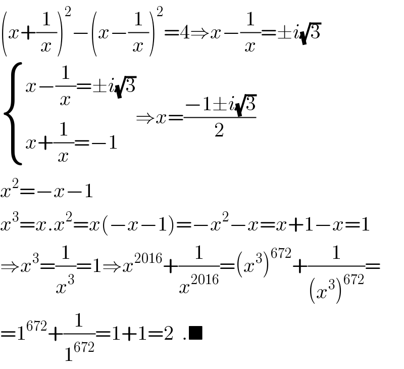 (x+(1/x))^2 −(x−(1/x))^2 =4⇒x−(1/x)=±i(√3)   { ((x−(1/x)=±i(√3))),((x+(1/x)=−1)) :}⇒x=((−1±i(√3))/2)  x^2 =−x−1  x^3 =x.x^2 =x(−x−1)=−x^2 −x=x+1−x=1  ⇒x^3 =(1/x^3 )=1⇒x^(2016) +(1/x^(2016) )=(x^3 )^(672) +(1/((x^3 )^(672) ))=  =1^(672) +(1/1^(672) )=1+1=2  .■  