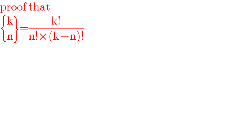 proof that   { (k),(n) :}}=((k!)/(n!×(k−n)!))  