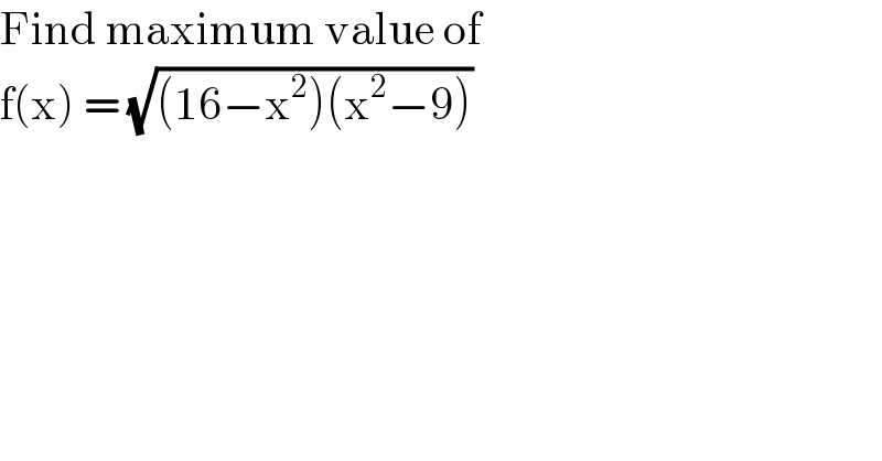 Find maximum value of   f(x) = (√((16−x^2 )(x^2 −9)))   