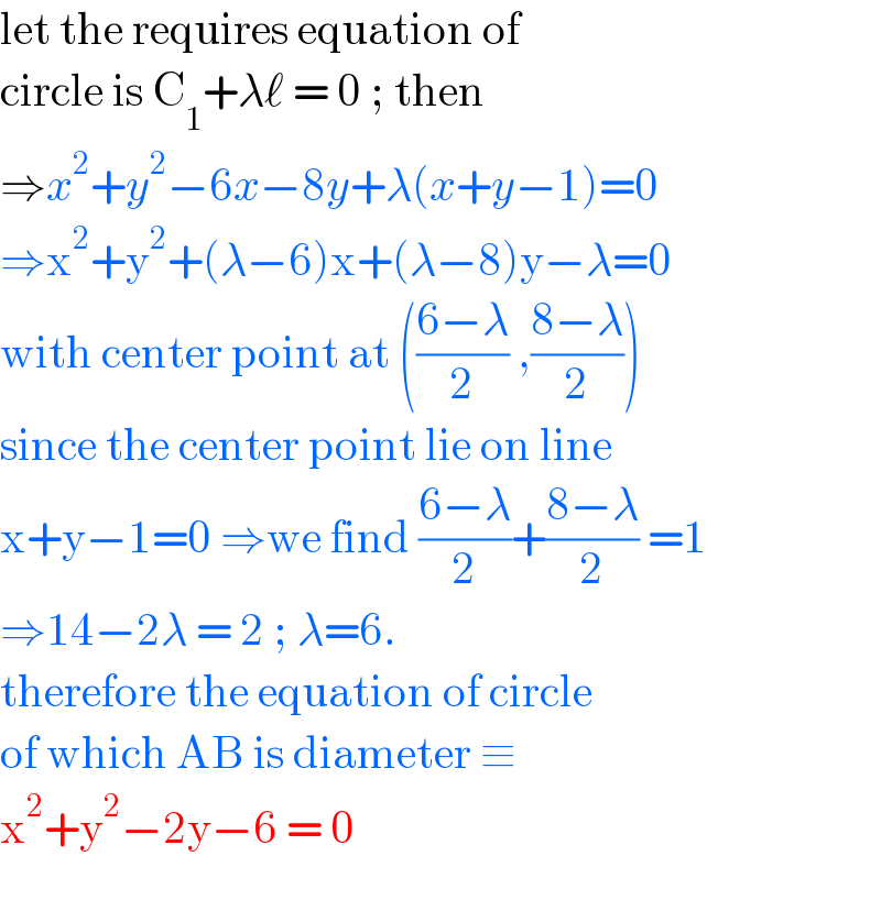 let the requires equation of   circle is C_1 +λℓ = 0 ; then  ⇒x^2 +y^2 −6x−8y+λ(x+y−1)=0  ⇒x^2 +y^2 +(λ−6)x+(λ−8)y−λ=0  with center point at (((6−λ)/2) ,((8−λ)/2))  since the center point lie on line  x+y−1=0 ⇒we find ((6−λ)/2)+((8−λ)/2) =1  ⇒14−2λ = 2 ; λ=6.  therefore the equation of circle  of which AB is diameter ≡  x^2 +y^2 −2y−6 = 0     