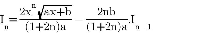 I_n = ((2x^n  (√(ax+b)))/((1+2n)a)) − ((2nb)/((1+2n)a)).I_(n−1)   