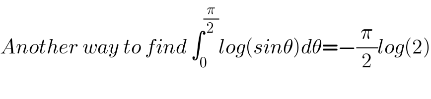 Another way to find ∫_0 ^(π/2) log(sinθ)dθ=−(π/2)log(2)  