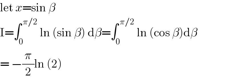 let x=sin β   I=∫_0 ^( π/2)  ln (sin β) dβ=∫_0 ^( π/2)  ln (cos β)dβ  = −(π/2)ln (2)  