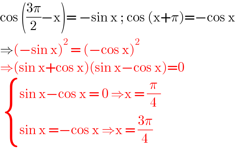 cos (((3π)/2)−x)= −sin x ; cos (x+π)=−cos x  ⇒(−sin x)^2  = (−cos x)^2   ⇒(sin x+cos x)(sin x−cos x)=0    { ((sin x−cos x = 0 ⇒x = (π/4))),((sin x =−cos x ⇒x = ((3π)/4))) :}  