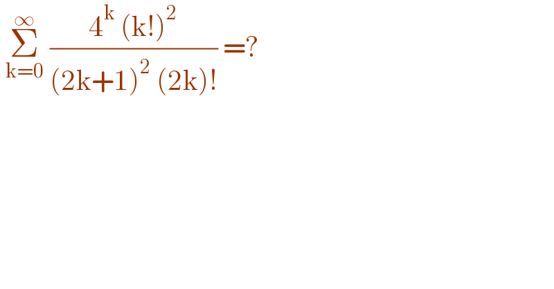  Σ_(k=0) ^∞  ((4^k  (k!)^2 )/((2k+1)^2  (2k)!)) =?  