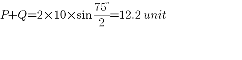 P+Q=2×10×sin ((75°)/2)=12.2 unit  