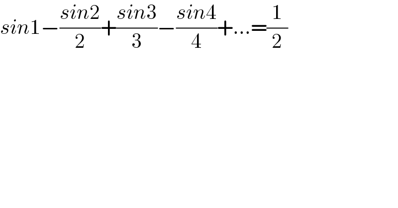 sin1−((sin2)/2)+((sin3)/3)−((sin4)/4)+...=(1/2)  