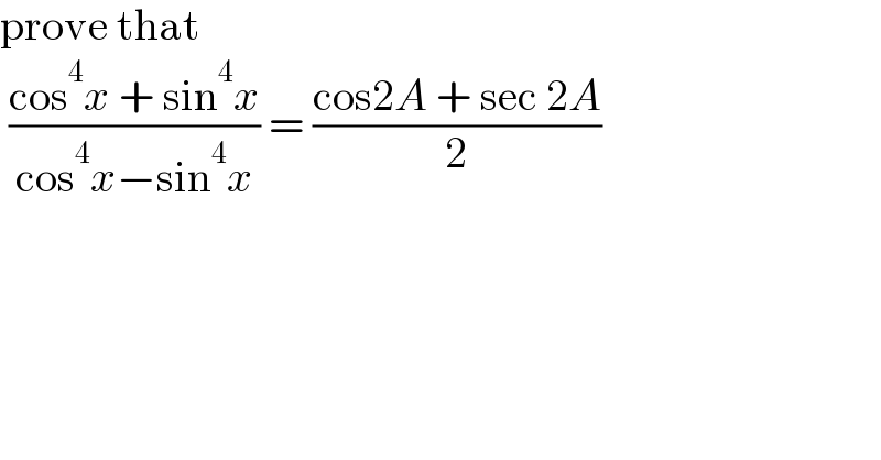 prove that    ((cos^4 x + sin^4 x)/(cos^4 x−sin^4 x)) = ((cos2A + sec 2A)/2)  