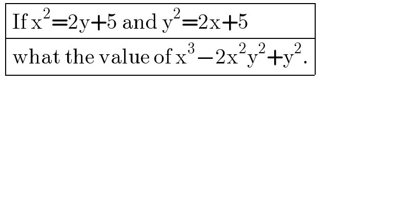  determinant (((If x^2 =2y+5 and y^2 =2x+5 )),((what the value of x^3 −2x^2 y^2 +y^2 .)))  