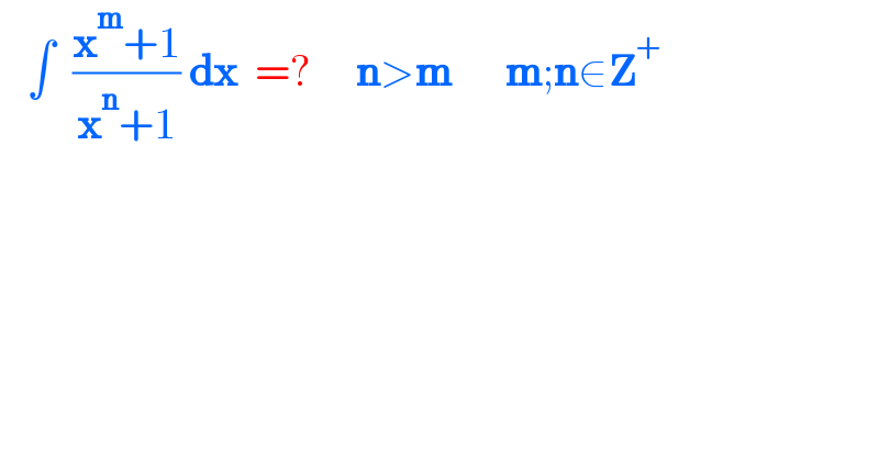    ∫  ((x^m +1)/(x^n +1)) dx  =?     n>m      m;n∈Z^+   