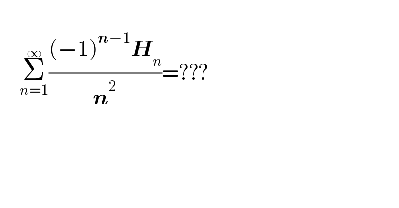            Σ_(n=1) ^∞ (((−1)^(n−1) H_n )/n^2 )=???  
