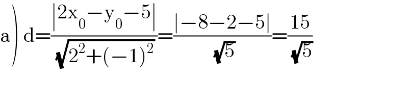 a) d=((∣2x_0 −y_0 −5∣)/( (√(2^2 +(−1)^2 ))))=((∣−8−2−5∣)/( (√5)))=((15)/( (√5)))  