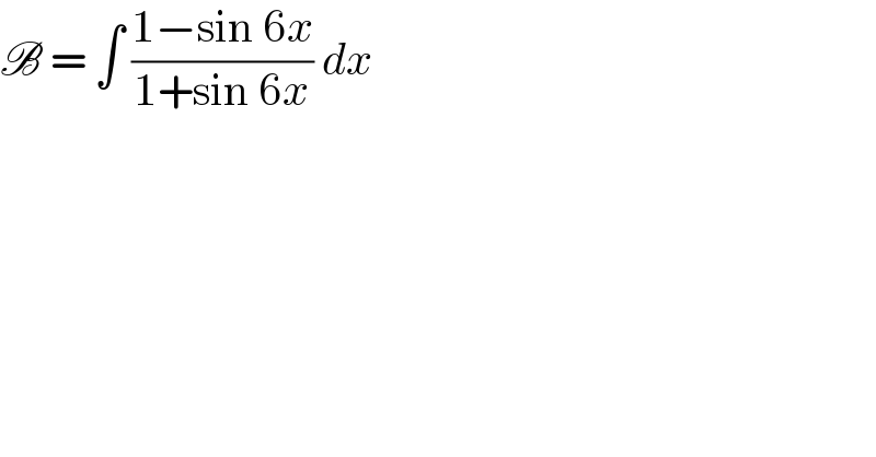 B = ∫ ((1−sin 6x)/(1+sin 6x)) dx   