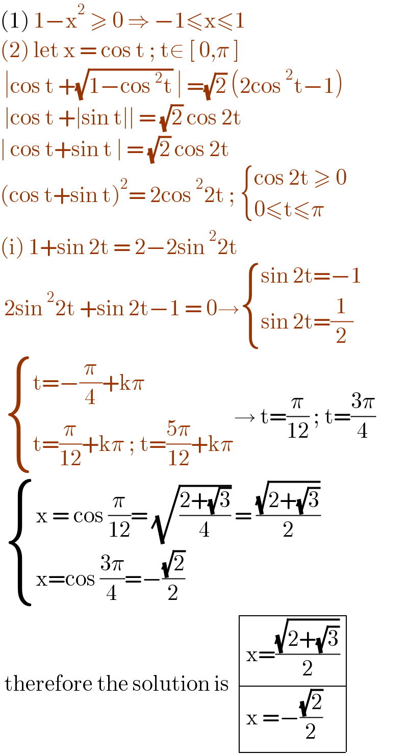 (1) 1−x^2  ≥ 0 ⇒ −1≤x≤1  (2) let x = cos t ; t∈ [ 0,π ]   ∣cos t +(√(1−cos^2 t)) ∣ =(√2) (2cos^2 t−1)   ∣cos t +∣sin t∣∣ = (√2) cos 2t   ∣ cos t+sin t ∣ = (√2) cos 2t   (cos t+sin t)^2 = 2cos^2 2t ;  { ((cos 2t ≥ 0)),((0≤t≤π)) :}  (i) 1+sin 2t = 2−2sin^2 2t    2sin^2 2t +sin 2t−1 = 0→ { ((sin 2t=−1)),((sin 2t=(1/2))) :}    { ((t=−(π/4)+kπ)),((t=(π/(12))+kπ ; t=((5π)/(12))+kπ)) :}→ t=(π/(12)) ; t=((3π)/4)    { ((x = cos (π/(12))= (√((2+(√3))/4)) = ((√(2+(√3)))/2))),((x=cos ((3π)/4)=−((√2)/2))) :}   therefore the solution is  determinant (((x=((√(2+(√3)))/2))),((x =−((√2)/2))))   