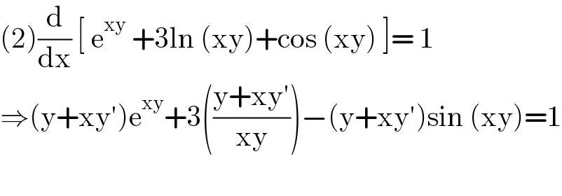 (2)(d/dx) [ e^(xy)  +3ln (xy)+cos (xy) ]= 1  ⇒(y+xy′)e^(xy) +3(((y+xy′)/(xy)))−(y+xy′)sin (xy)=1    