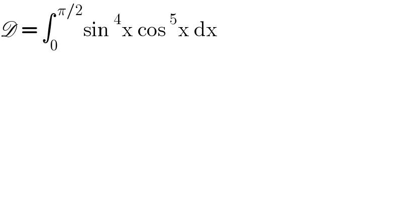 D = ∫_0 ^( π/2) sin^4 x cos^5 x dx   