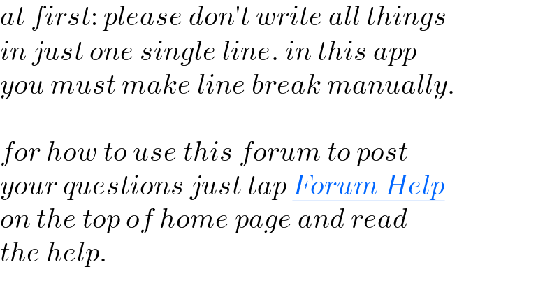 at first: please don′t write all things  in just one single line. in this app  you must make line break manually.    for how to use this forum to post  your questions just tap Forum Help  on the top of home page and read  the help.  
