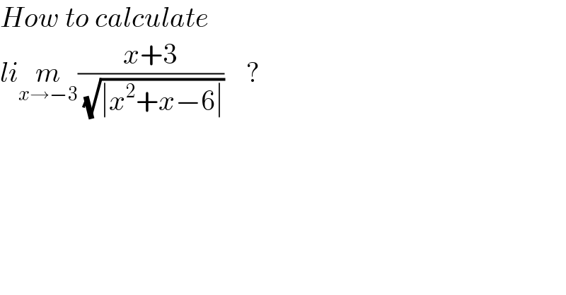 How to calculate  lim_(x→−3) ((x+3)/( (√(∣x^2 +x−6∣))))    ?  