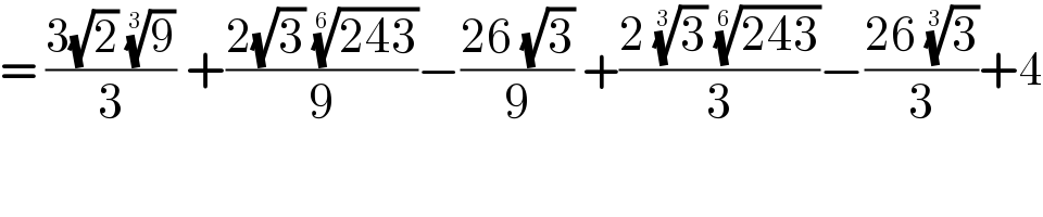= ((3(√2) (9)^(1/3) )/3) +((2(√3) ((243))^(1/6) )/9)−((26 (√3))/9) +((2 (3)^(1/3)  ((243))^(1/6) )/3)−((26 (3)^(1/3) )/3)+4  