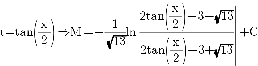 t=tan((x/2)) ⇒M =−(1/( (√(13))))ln∣((2tan((x/2))−3−(√(13)))/(2tan((x/2))−3+(√(13))))∣ +C  