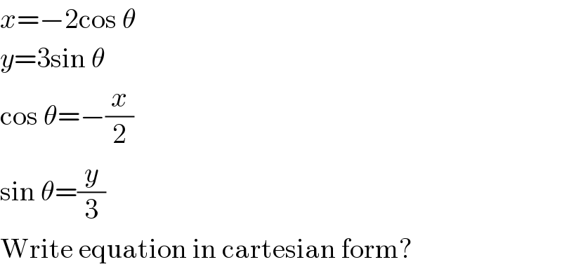 x=−2cos θ  y=3sin θ  cos θ=−(x/2)  sin θ=(y/3)  Write equation in cartesian form?  