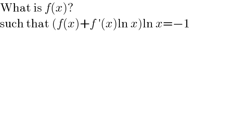 What is f(x)?  such that (f(x)+f ′(x)ln x)ln x=−1  