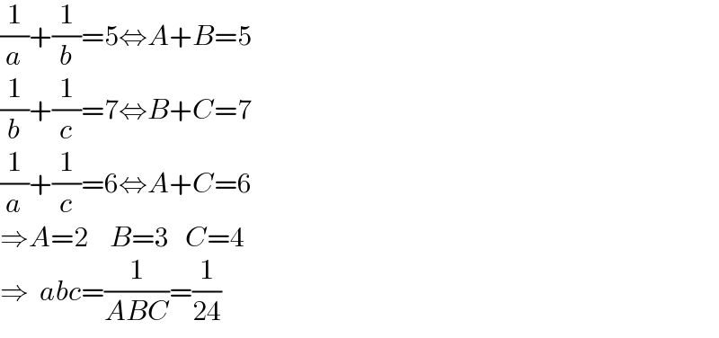 (1/a)+(1/b)=5⇔A+B=5  (1/b)+(1/c)=7⇔B+C=7  (1/a)+(1/c)=6⇔A+C=6  ⇒A=2    B=3   C=4  ⇒  abc=(1/(ABC))=(1/(24))  