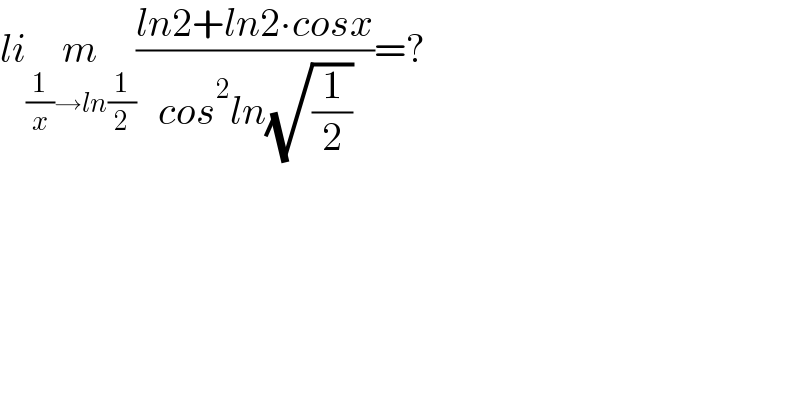 lim_((1/x)→ln(1/2)) ((ln2+ln2∙cosx)/(cos^2 ln(√(1/2))))=?  