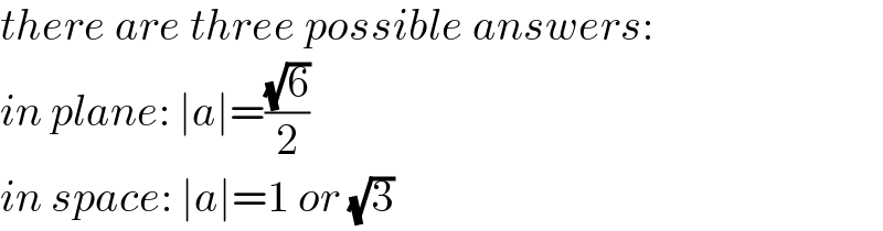 there are three possible answers:  in plane: ∣a∣=((√6)/2)  in space: ∣a∣=1 or (√3)  