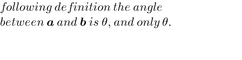 following definition the angle  between a and b is θ, and only θ.  