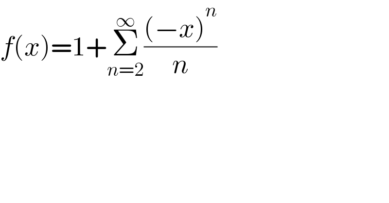 f(x)=1+Σ_(n=2) ^∞ (((−x)^n )/n)  