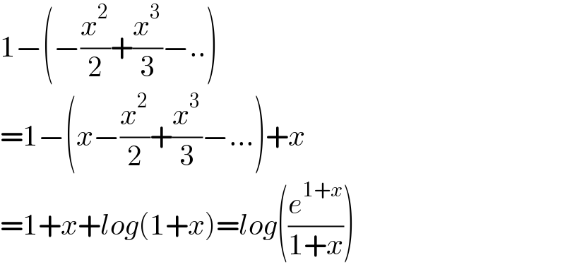 1−(−(x^2 /2)+(x^3 /3)−..)  =1−(x−(x^2 /2)+(x^3 /3)−...)+x  =1+x+log(1+x)=log((e^(1+x) /(1+x)))  