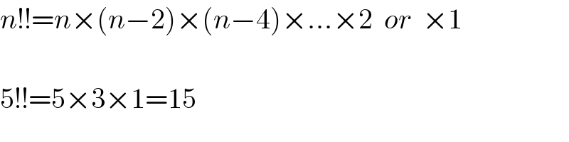 n!!=n×(n−2)×(n−4)×...×2  or  ×1    5!!=5×3×1=15  