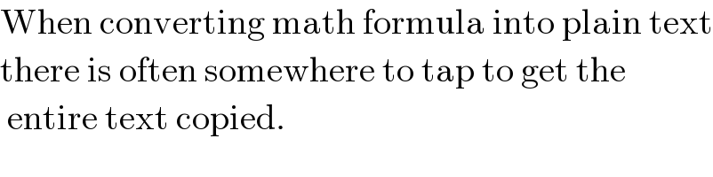 When converting math formula into plain text  there is often somewhere to tap to get the   entire text copied.  