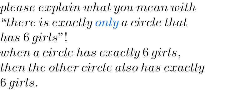 please explain what you mean with  “there is exactly only a circle that  has 6 girls”!  when a circle has exactly 6 girls,  then the other circle also has exactly  6 girls.  