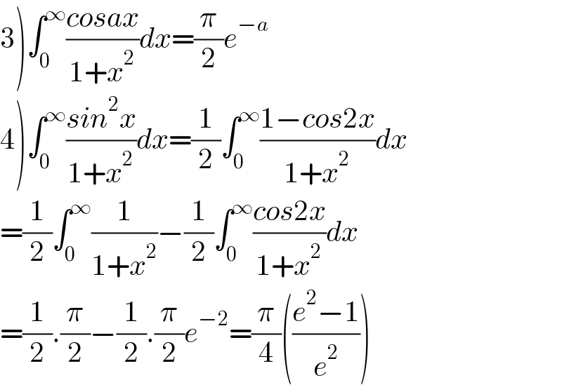 3)∫_0 ^∞ ((cosax)/(1+x^2 ))dx=(π/2)e^(−a)   4)∫_0 ^∞ ((sin^2 x)/(1+x^2 ))dx=(1/2)∫_0 ^∞ ((1−cos2x)/(1+x^2 ))dx  =(1/2)∫_0 ^∞ (1/(1+x^2 ))−(1/2)∫_0 ^∞ ((cos2x)/(1+x^2 ))dx  =(1/2).(π/2)−(1/2).(π/2)e^(−2) =(π/4)(((e^2 −1)/e^2 ))  