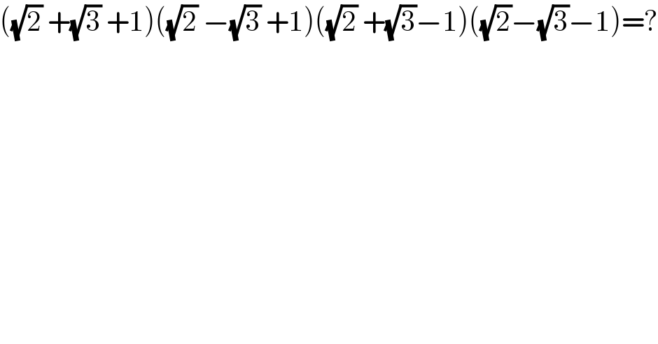 ((√2) +(√3) +1)((√2) −(√3) +1)((√2) +(√3)−1)((√2)−(√3)−1)=?  