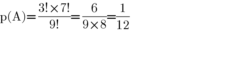 p(A)= ((3!×7!)/(9!))= (6/(9×8))=(1/(12))  
