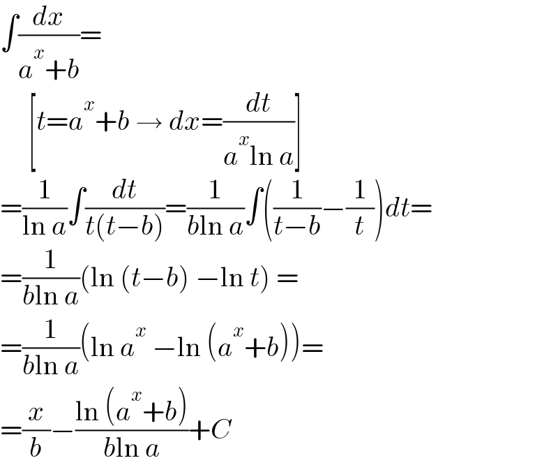 ∫(dx/(a^x +b))=       [t=a^x +b → dx=(dt/(a^x ln a))]  =(1/(ln a))∫(dt/(t(t−b)))=(1/(bln a))∫((1/(t−b))−(1/t))dt=  =(1/(bln a))(ln (t−b) −ln t) =  =(1/(bln a))(ln a^x  −ln (a^x +b))=  =(x/b)−((ln (a^x +b))/(bln a))+C  