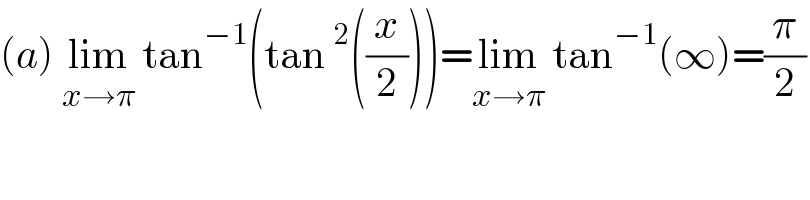 (a) lim_(x→π)  tan^(−1) (tan^2 ((x/2)))=lim_(x→π)  tan^(−1) (∞)=(π/2)  