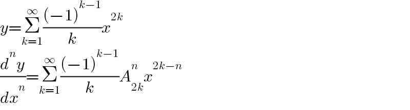 y=Σ_(k=1) ^∞ (((−1)^(k−1) )/k)x^(2k)   (d^n y/dx^n )=Σ_(k=1) ^∞ (((−1)^(k−1) )/k)A_(2k) ^n x^(2k−n)   
