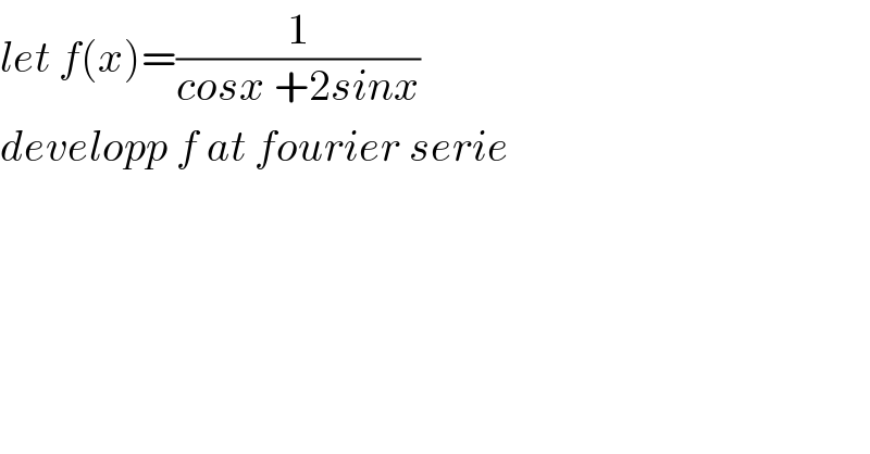 let f(x)=(1/(cosx +2sinx))  developp f at fourier serie  
