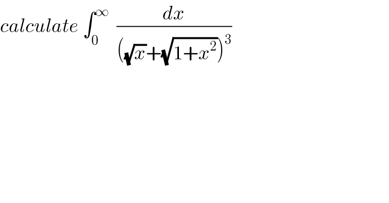 calculate ∫_0 ^∞   (dx/(((√x)+(√(1+x^2 )))^3 ))  