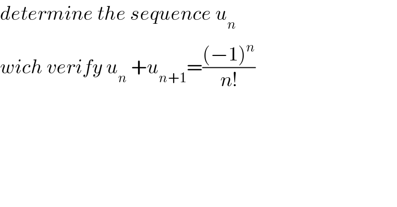 determine the sequence u_n   wich verify u_n  +u_(n+1) =(((−1)^n )/(n!))  