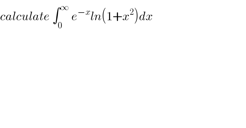 calculate ∫_0 ^∞  e^(−x) ln(1+x^2 )dx  