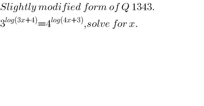 Slightly modified form of Q 1343.  3^(log(3x+4)) =4^(log(4x+3)) ,solve for x.  