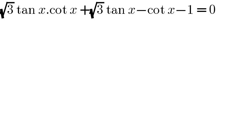 (√3) tan x.cot x +(√3) tan x−cot x−1 = 0  