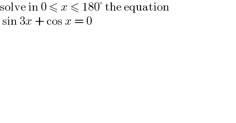 solve in 0 ≤ x ≤ 180° the equation   sin 3x + cos x = 0   