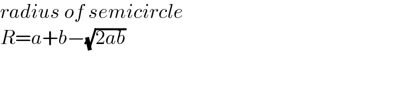 radius of semicircle  R=a+b−(√(2ab))  